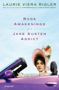 Title: Rude Awakenings of a Jane Austen Addict: A Novel, Author: Laurie Viera Rigler