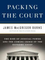 Packing the Court: The Rise of Judicial Power and the Coming Crisis of the Supreme Court