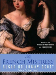 Title: The French Mistress: A Novel of the Duchess of Portsmouth and King Charles II, Author: Susan Holloway Scott