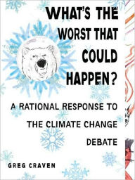 Title: What's the Worst That Could Happen?: A Rational Response to the Climate Change Debate, Author: Greg Craven