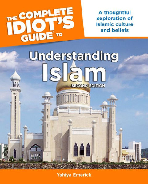 The Complete Idiot's Guide to Understanding Islam, 2nd Edition: A Thoughtful Exploration of Islamic Culture and Beliefs