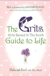Title: Grits (Girls Raised in the South) Guide to Life, Author: Deborah Ford