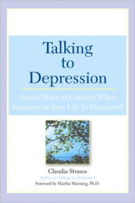 Title: Talking to Depression: Simple Ways To Connect When Someone In Your Life Is Depressed, Author: Claudia J. Strauss
