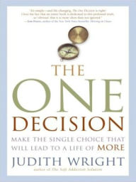 Title: The One Decision: Make the Single Choice That Will Lead to a Life of More, Author: Judith Wright