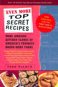 Title: Even More Top Secret Recipes: More Amazing Kitchen Clones of America's Favorite Brand-Name Foods: A Cookbook, Author: Todd Wilbur