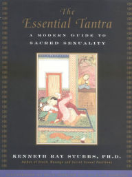 Title: The Essential Tantra: A Modern Guide to Sacred Sexuality, Author: Kenneth Ray Stubbs