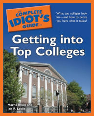 Title: The Complete Idiot's Guide to Getting Into Top Colleges, Author: Ian R. Leslie