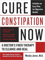 Title: Cure Constipation Now: A Doctor's Fiber Therapy to Cleanse and Heal, Author: Wes Jones