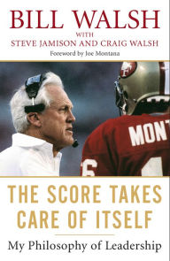 Title: The Score Takes Care of Itself: My Philosophy of Leadership, Author: Bill Walsh