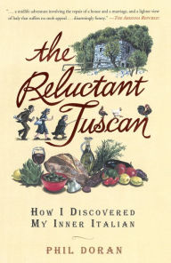 Title: The Reluctant Tuscan: How I Discovered My Inner Italian, Author: Phil Doran