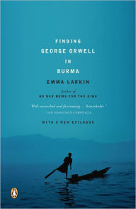 Title: Finding George Orwell in Burma, Author: Emma Larkin