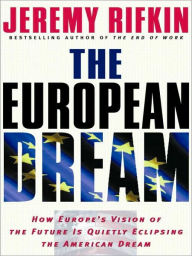 Title: The European Dream: How Europe's Vision of the Future Is Quietly Eclipsing the American Dream, Author: Jeremy Rifkin