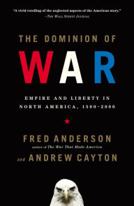 Title: The Dominion of War: Empire and Liberty in North America, 1500-2000, Author: Fred Anderson