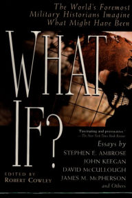 Title: What If?: The World's Foremost Historians Imagine What Might Have Been, Author: Robert Cowley