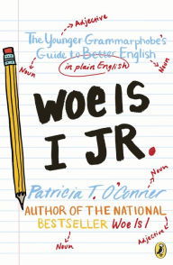 Title: Woe is I Jr.: The Younger Grammarphobe's Guide to Better English in PlainEnglish, Author: Patricia T. O'Conner