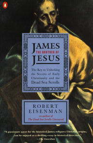 Title: James the Brother of Jesus: The Key to Unlocking the Secrets of Early Christianity and the Dead Sea Scrolls, Author: Robert H. Eisenman