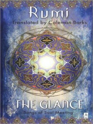 Title: The Glance: Songs of Soul-Meeting, Author: Rumi