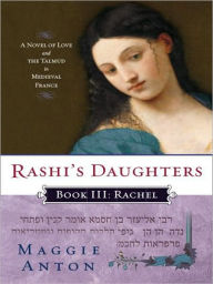 Title: Rashi's Daughters, Book III: Rachel: A Novel of Love and the Talmud in Medieval France, Author: Maggie Anton