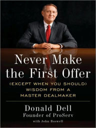 Title: Never Make the First Offer: (Except When You Should) Wisdom from a Master Dealmaker, Author: Donald Dell