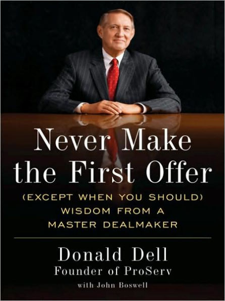 Never Make the First Offer: (Except When You Should) Wisdom from a Master Dealmaker