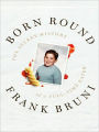 Born Round: A Story of Family, Food and a Ferocious Appetite