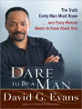 Dare to Be a Man: The Truth Every Man Must Know...and Every Woman Needs to Know About Him