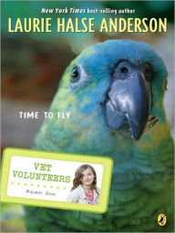 Title: Time to Fly (Vet Volunteers Series #10), Author: Laurie Halse Anderson