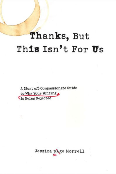 Thanks, But This Isn't for Us: A (Sort of) Compassionate Guide to Why Your Writing is Being Rejected