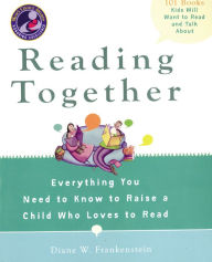 Title: Reading Together: Everything You Need to Know to Raise a Child Who Loves to Read, Author: Diane W. Frankenstein