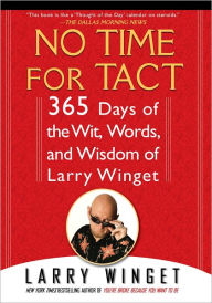 Title: No Time for Tact: 365 Days of the Wit, Words, and Wisdom of Larry Winget, Author: Larry Winget