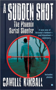 Title: A Sudden Shot: The Phoenix Serial Shooter, Author: Camille Kimball