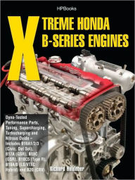 Title: Xtreme Honda B-Series Engines HP1552: Dyno-Tested Performance Parts Combos, Supercharging, Turbocharging and Nitrous Oxide Includes B16A1/2/3 (Civic, Del Sol), B17A (GSR), B18C (GSR), B18C5 (TypeR,, Author: Richard Holdener