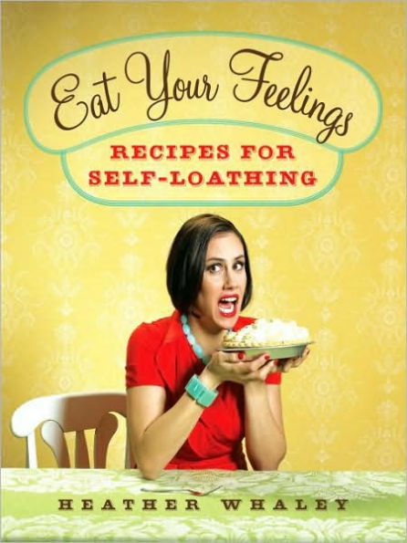 Eat Your Feelings: Recipes for Self-Loathing