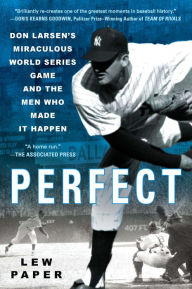 Title: Perfect: Don Larsen's Miraculous World Series Game and the Men Who Made it Happen, Author: Lew Paper