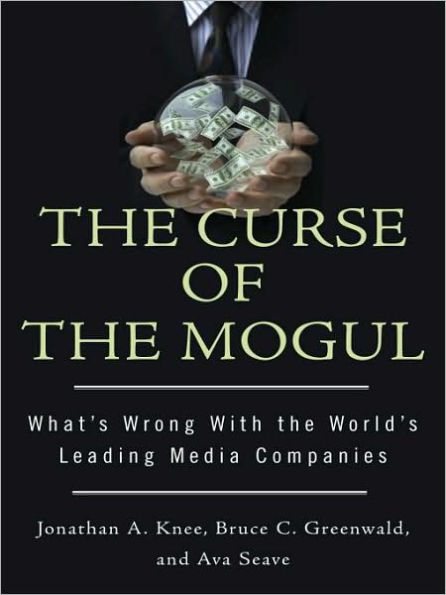 The Curse of the Mogul: What's Wrong with the World's Leading Media Companies