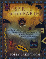 Title: Spirits of the Earth: A Guide to Native American Nature Symbols, Stories, and Ceremonies, Author: Robert Lake-Thom