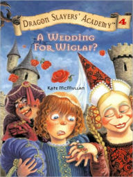 Title: A Wedding for Wiglaf? (Dragon Slayers' Academy Series #4), Author: Kate McMullan