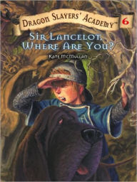 Title: Sir Lancelot, Where Are You? (Dragon Slayers' Academy Series #6), Author: Kate McMullan