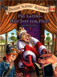 Title: Pig Latin--Not Just for Pigs! (Dragon Slayers' Academy Series #14), Author: Kate McMullan