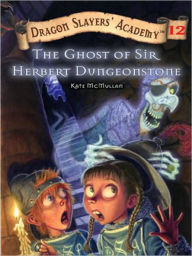 Title: The Ghost of Sir Herbert Dungeonstone (Dragon Slayers' Academy #12), Author: Kate McMullan