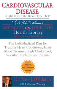 Title: Cardiovascular Disease: Fight it with the Blood Type Diet, Author: Peter J. D'Adamo