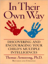 Title: In Their Own Way: Discovering and Encouraging Your Child's Multiple Intelligences, Author: Thomas Armstrong