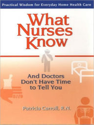 Title: What Nurses Know and Doctors Don't Have Time to Tell You, Author: Pat Carroll