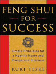 Title: Feng Shui for Success: Simple Principles for a Healthy Home and Prosperous Business, Author: Kurt Teske