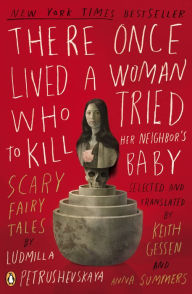 Title: There Once Lived a Woman Who Tried to Kill Her Neighbor's Baby: Scary Fairy Tales, Author: Ludmilla Petrushevskaya