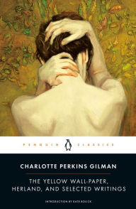 Title: The Yellow Wall-Paper, Herland, and Selected Writings, Author: Charlotte Perkins Gilman