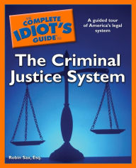 Title: The Complete Idiot's Guide to the Criminal Justice System, Author: Robin Sax