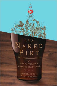Title: The Naked Pint: An Unadulterated Guide to Craft Beer, Author: Christina Perozzi