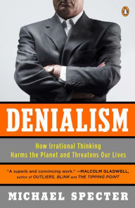 Title: Denialism: How Irrational Thinking Harms the Planet and Threatens Our Lives, Author: Michael Specter