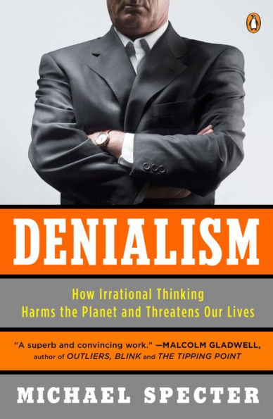 Denialism: How Irrational Thinking Harms the Planet and Threatens Our Lives